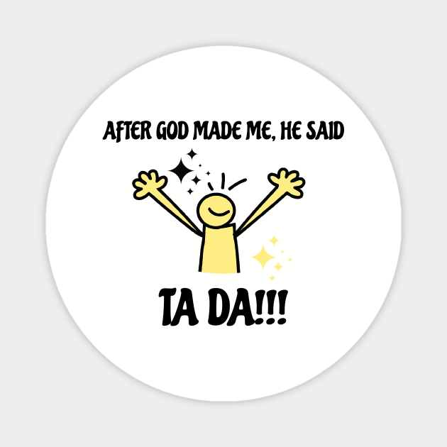 After God Made Me He Said Tada Funny Black and Yellow Magnet by ArtcoZen